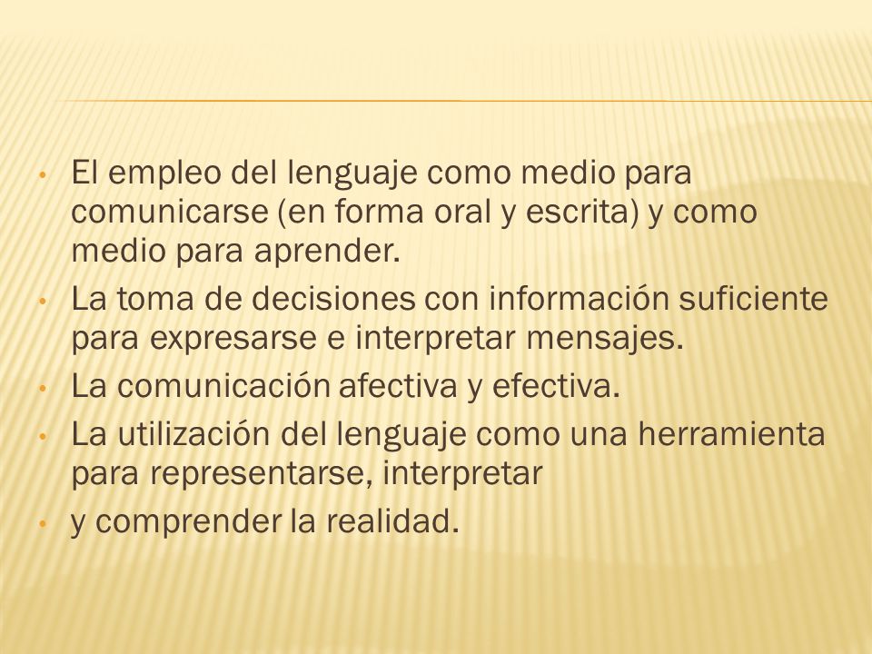 El empleo del lenguaje como medio para comunicarse (en forma oral y escrita) y como medio para aprender.