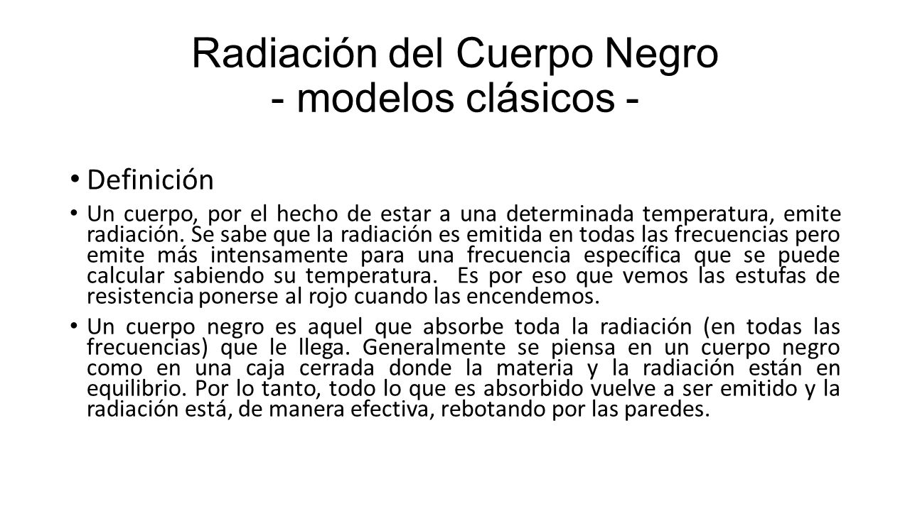 Radiación del Cuerpo Negro - modelos clásicos - Definición Un cuerpo, por el hecho de estar a una determinada temperatura, emite radiación.