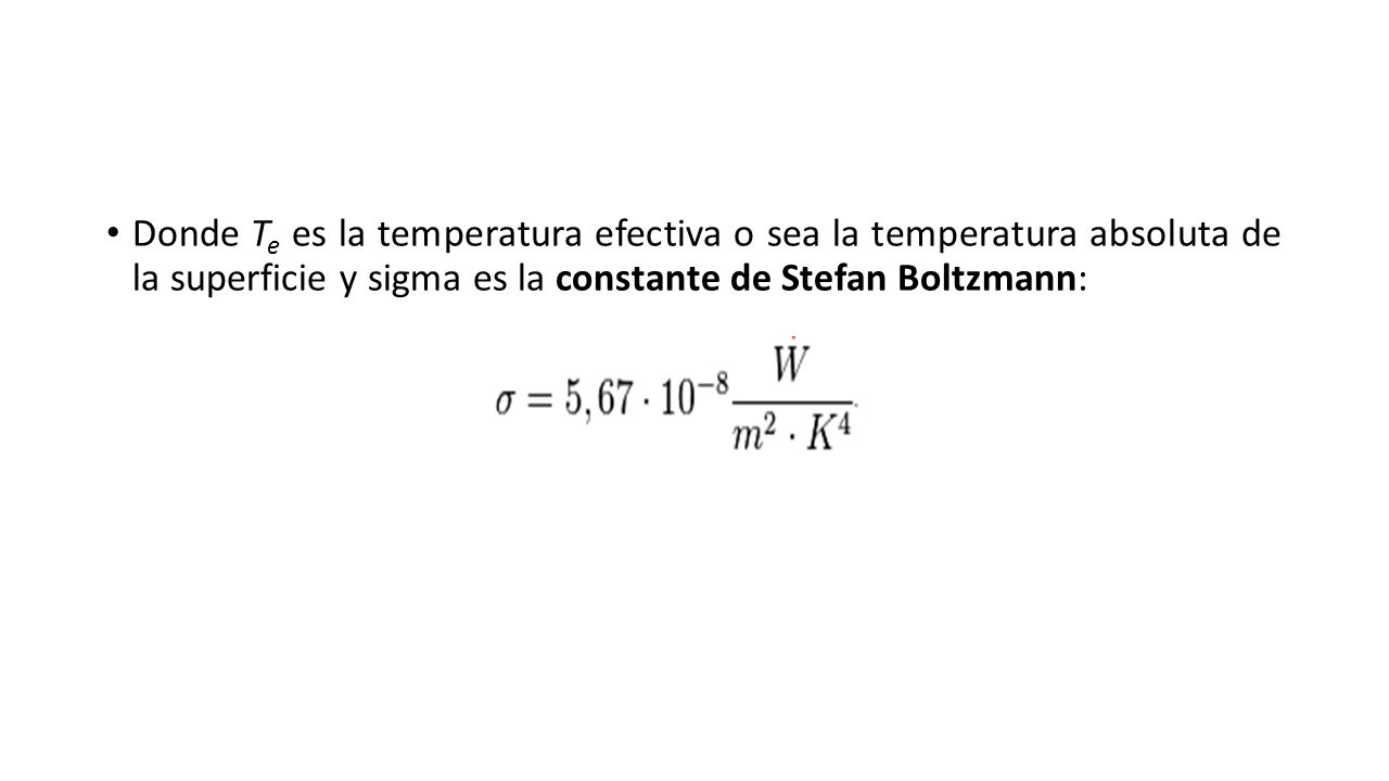 Donde T e es la temperatura efectiva o sea la temperatura absoluta de la superficie y sigma es la constante de Stefan Boltzmann: