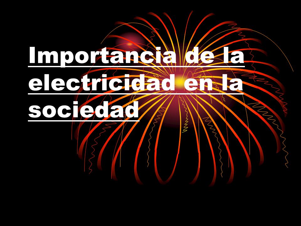 ELECTRICIDAD Y SU IMPORTANCIA electricidad y su importancia:
