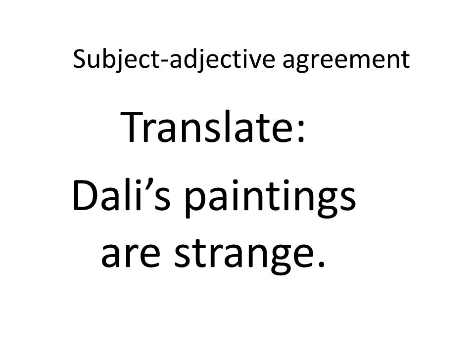 Subject-adjective agreement Translate: Dalis paintings are strange.