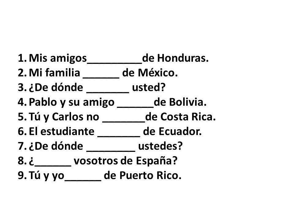 1.Mis amigos_________de Honduras. 2.Mi familia ______ de México.