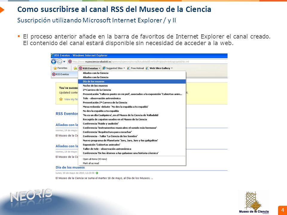 Confidential // Neoris 4 Como suscribirse al canal RSS del Museo de la Ciencia El proceso anterior añade en la barra de favoritos de Internet Explorer el canal creado.