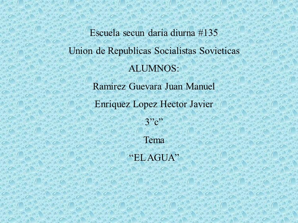 Escuela secun daria diurna #135 Union de Republicas Socialistas Sovieticas ALUMNOS: Ramirez Guevara Juan Manuel Enriquez Lopez Hector Javier 3c Tema EL AGUA