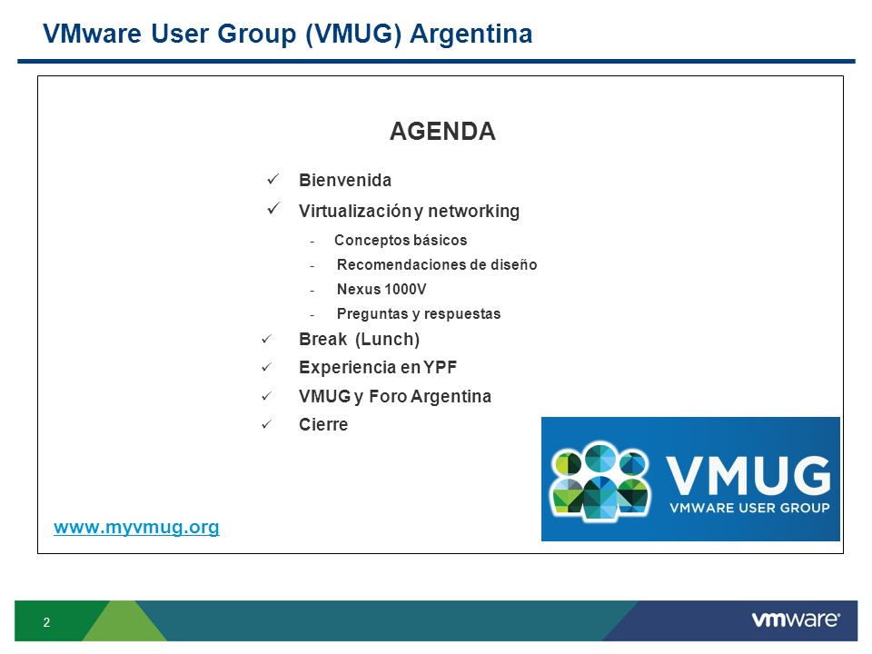 VMware User Group (VMUG) Argentina AGENDA Bienvenida Virtualización y networking ­ Conceptos básicos ­Recomendaciones de diseño ­Nexus 1000V ­Preguntas y respuestas Break (Lunch) Experiencia en YPF VMUG y Foro Argentina Cierre 2