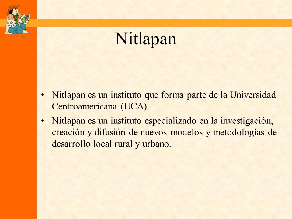Nitlapan Nitlapan es un instituto que forma parte de la Universidad Centroamericana (UCA).