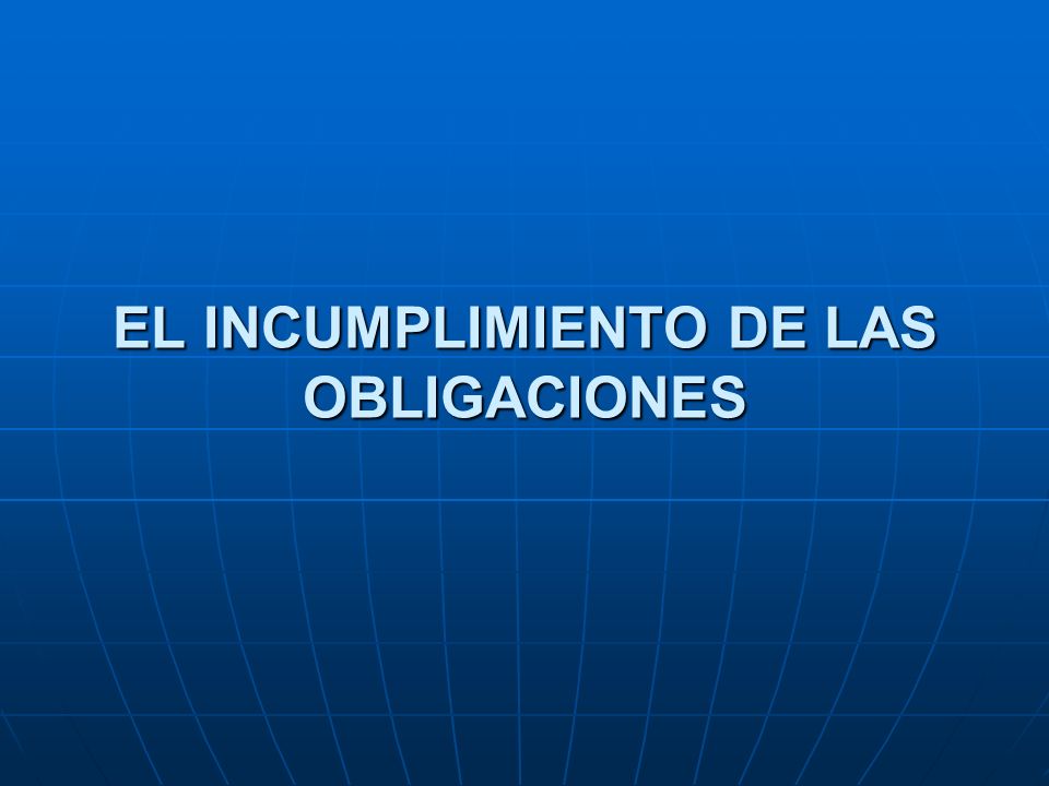 EL INCUMPLIMIENTO DE LAS OBLIGACIONES el incumplimiento de las obligaciones: