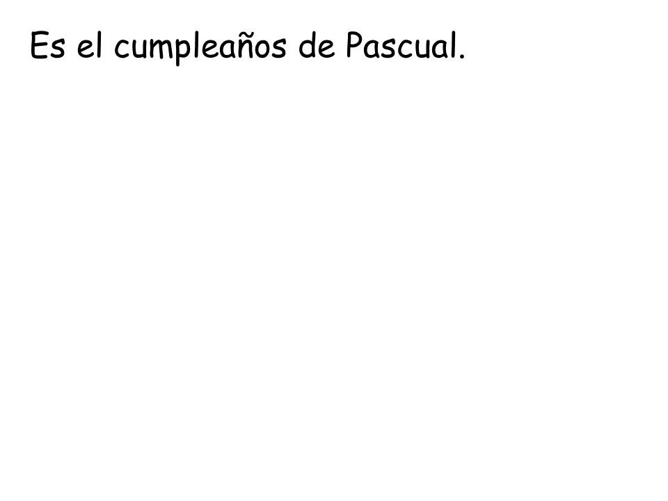 Es el cumpleaños de Pascual.