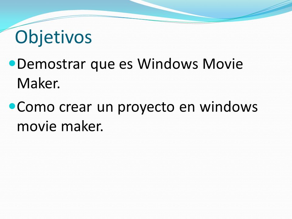 Objetivos Demostrar que es Windows Movie Maker. Como crear un proyecto en windows movie maker.