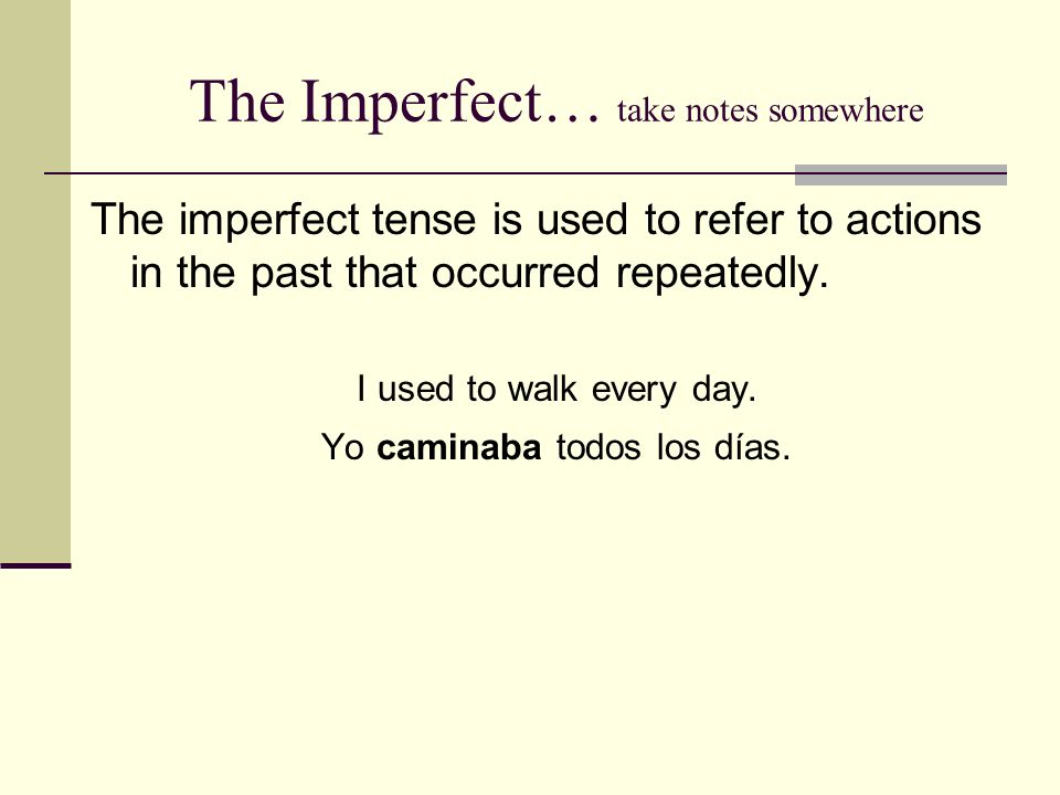 The Imperfect… take notes somewhere The imperfect tense is used to refer to actions in the past that occurred repeatedly.