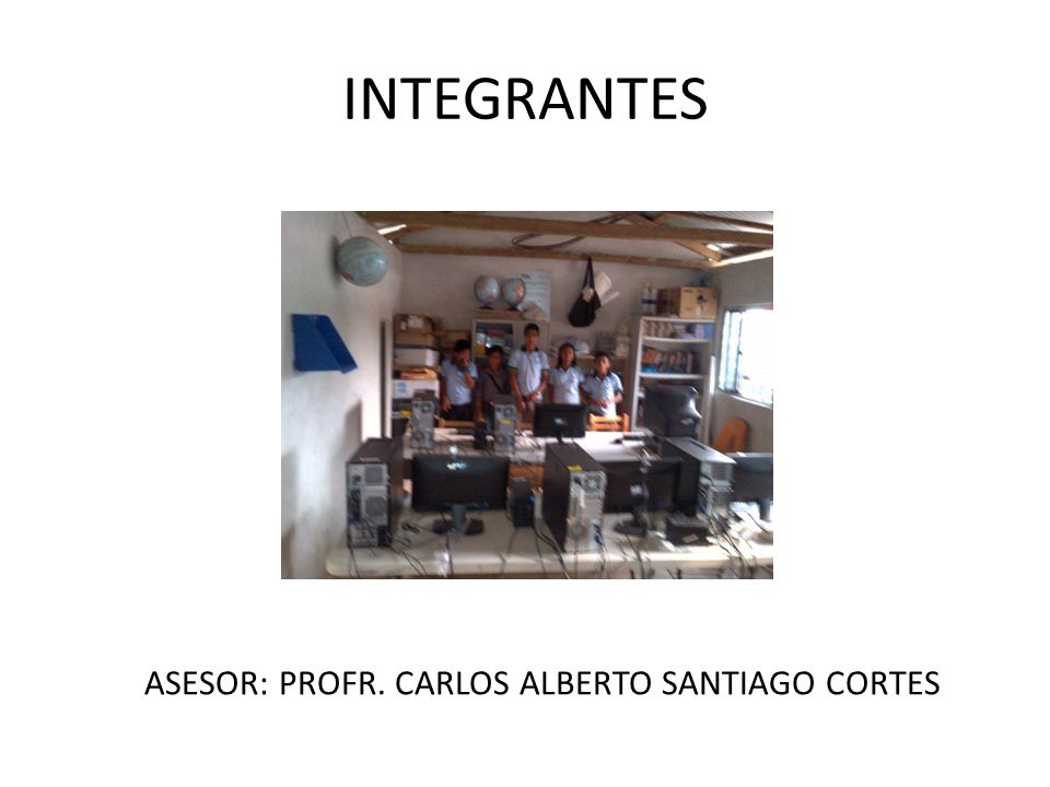 INTEGRANTES ASESOR: PROFR. CARLOS ALBERTO SANTIAGO CORTES