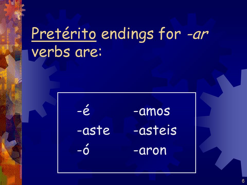 5 The stem for regular verbs in the pretérito is the infinitive stem.