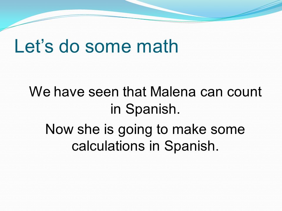Lets do some math We have seen that Malena can count in Spanish.