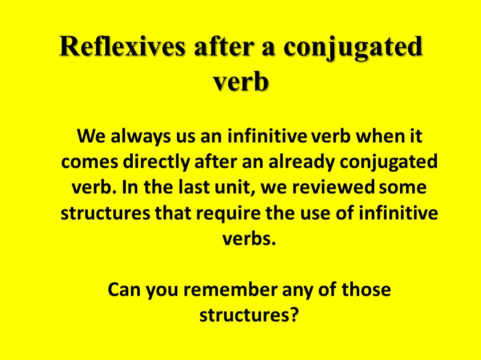 Reflexives after a conjugated verb We always us an infinitive verb when it comes directly after an already conjugated verb.