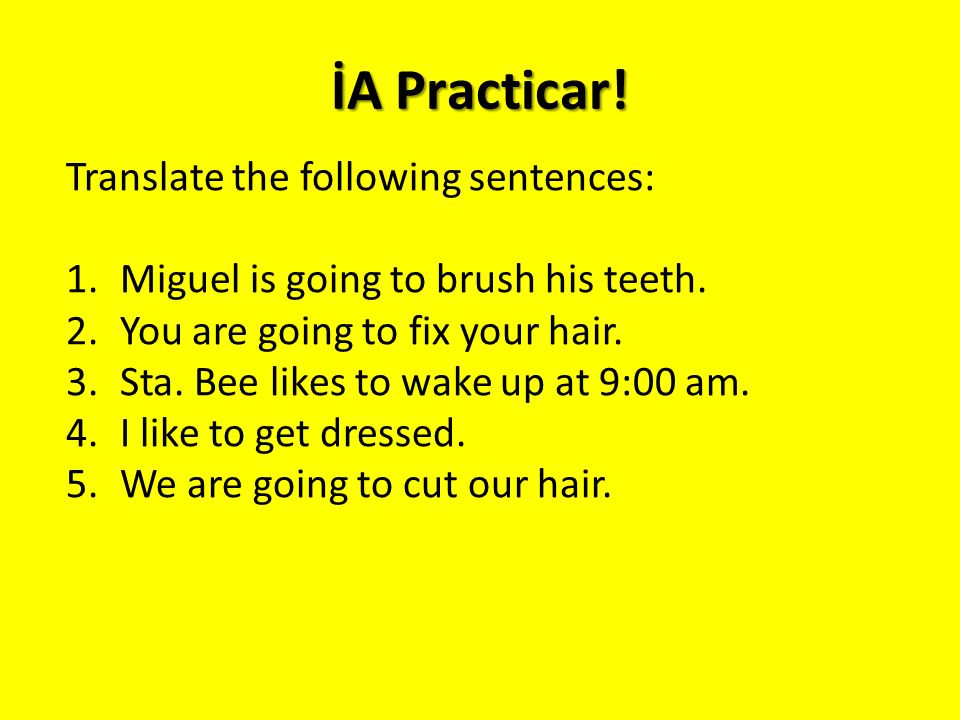 İA Practicar. Translate the following sentences: 1.Miguel is going to brush his teeth.