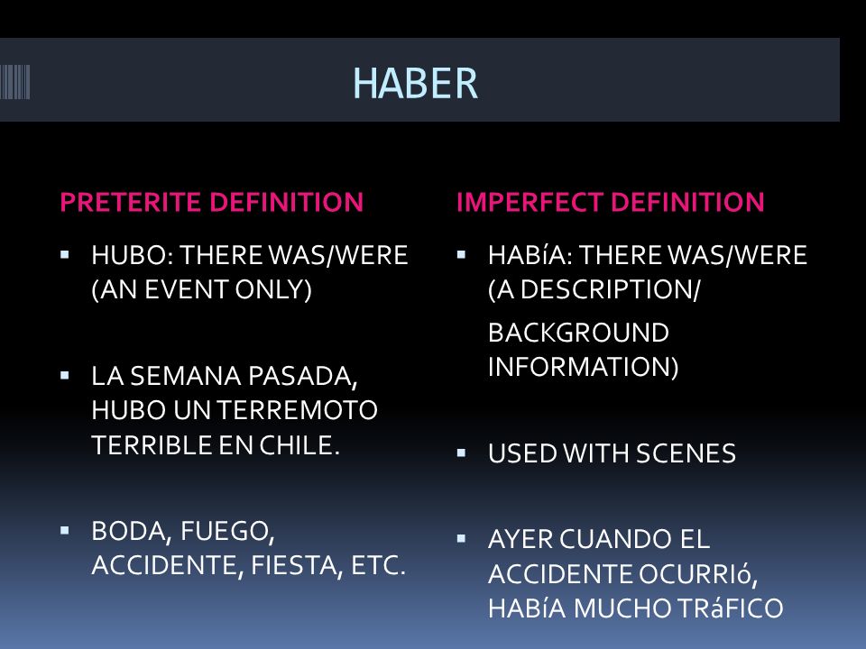 HABER PRETERITE DEFINITIONIMPERFECT DEFINITION HUBO: THERE WAS/WERE (AN EVENT ONLY) LA SEMANA PASADA, HUBO UN TERREMOTO TERRIBLE EN CHILE.