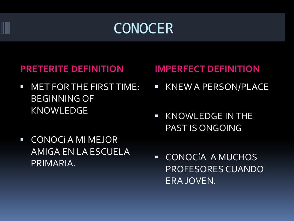 CONOCER PRETERITE DEFINITIONIMPERFECT DEFINITION MET FOR THE FIRST TIME: BEGINNING OF KNOWLEDGE CONOCí A MI MEJOR AMIGA EN LA ESCUELA PRIMARIA.