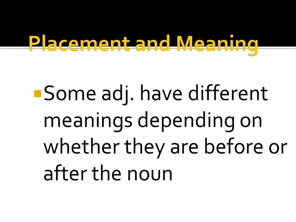 Some adj. have different meanings depending on whether they are before or after the noun