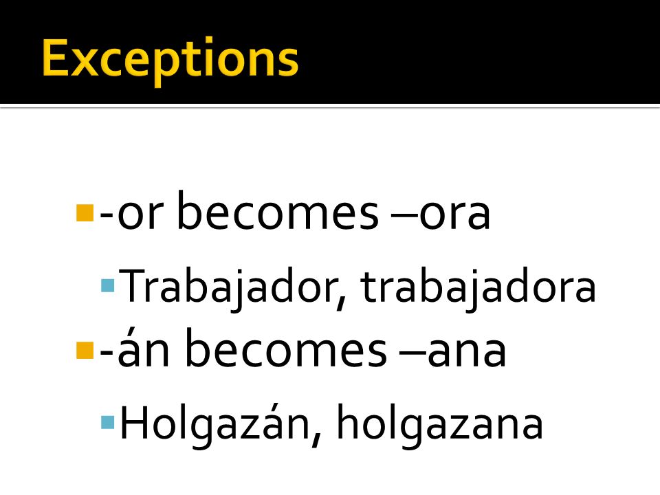 -or becomes –ora Trabajador, trabajadora -án becomes –ana Holgazán, holgazana