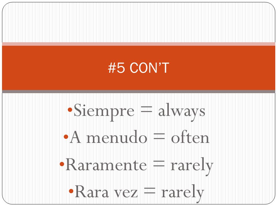 Siempre = always A menudo = often Raramente = rarely Rara vez = rarely #5 CONT
