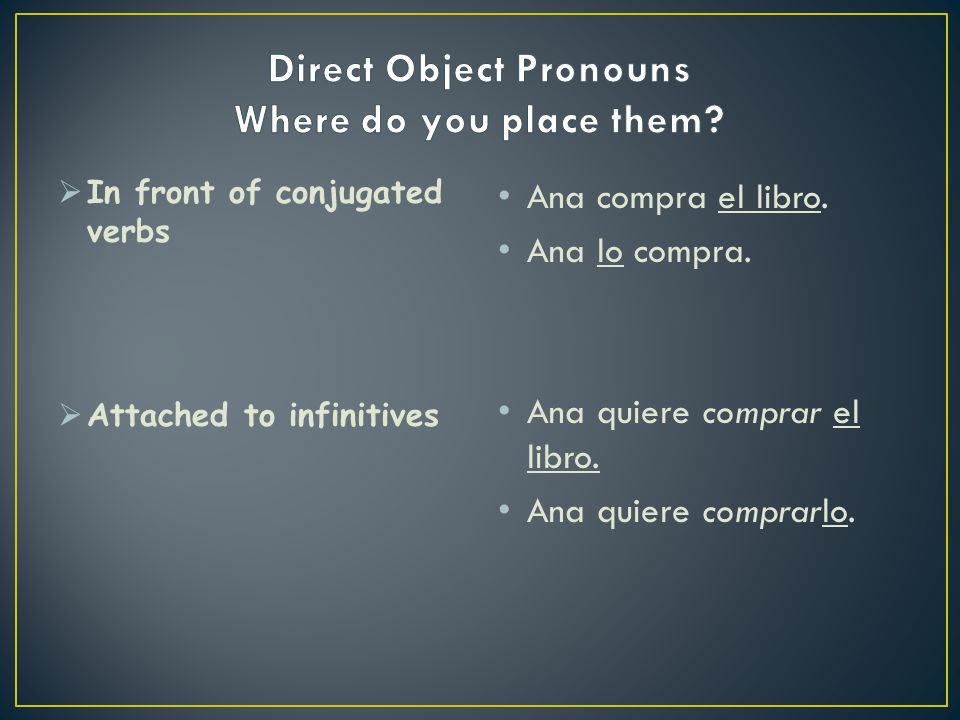 me = meus= nos you= te him/usted= loher/usted= la it= lo/la them = los, las Direct Objects en Spanish: