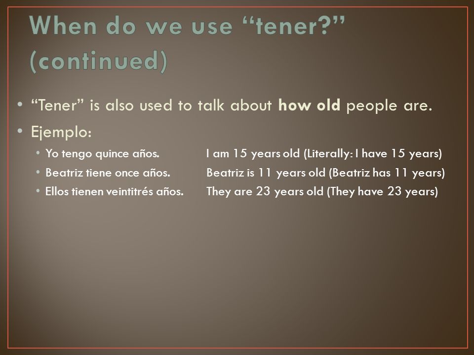 Tener is also used to talk about how old people are.