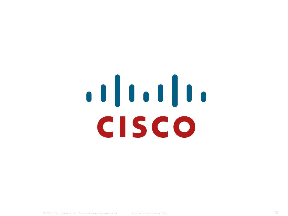 © 2006 Cisco Systems, Inc. Todos los derechos reservados. Información pública de Cisco 13