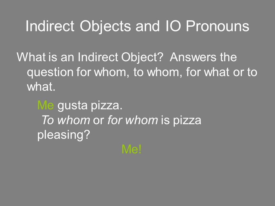 Indirect Objects and IO Pronouns What is an Indirect Object.