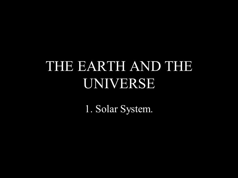 THE EARTH AND THE UNIVERSE 1. Solar System.