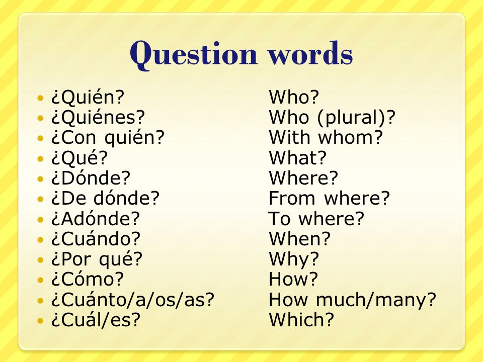 Question words ¿Quién Who. ¿Quiénes Who (plural).