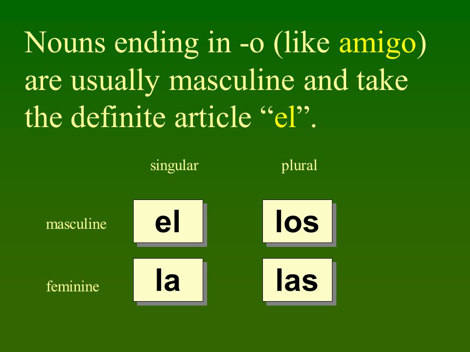 Nouns ending in -o (like amigo) are usually masculine and take the definite article el.