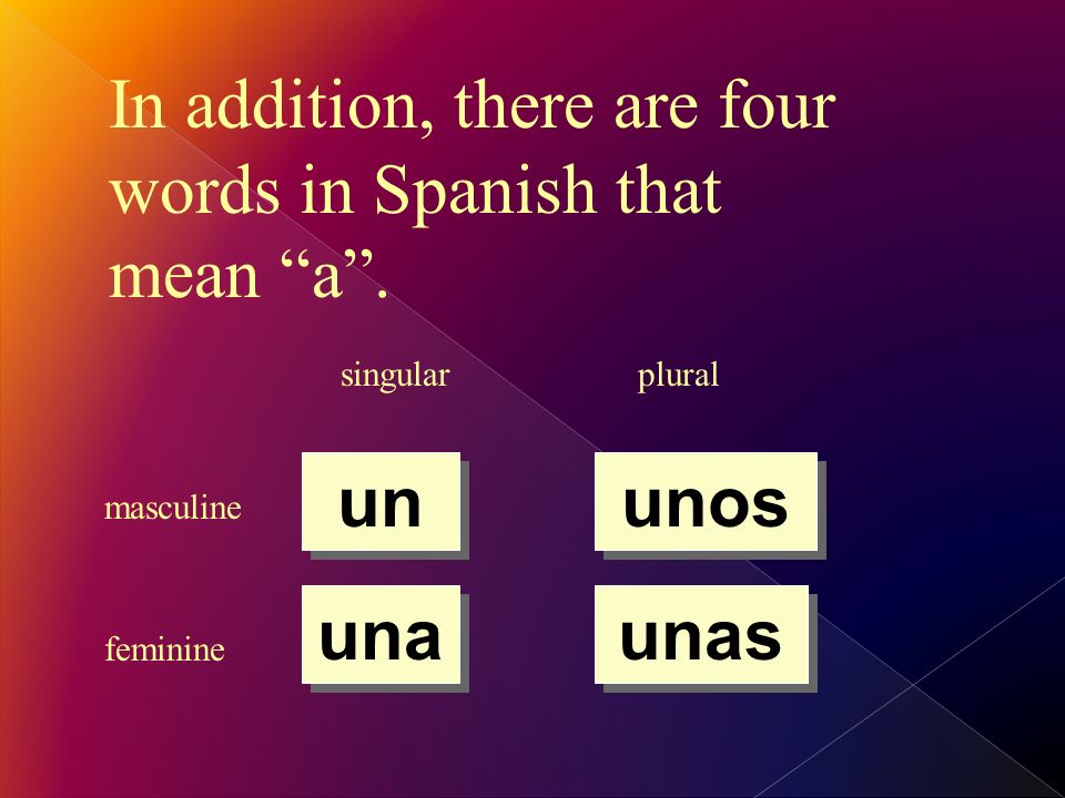 In addition, there are four words in Spanish that mean a.