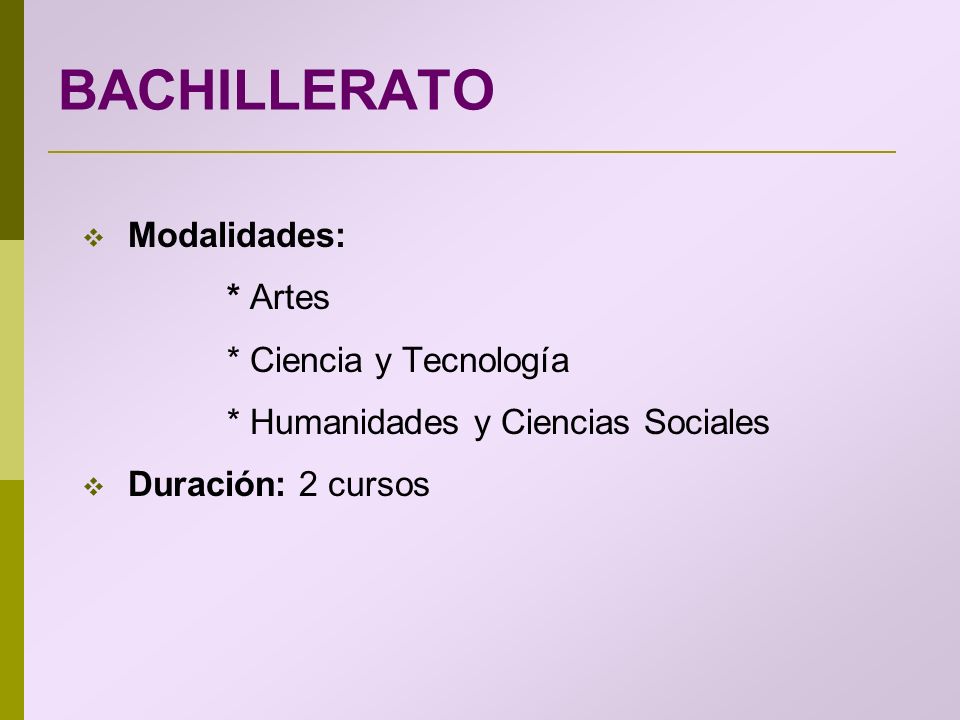 BACHILLERATO Modalidades: * Artes * Ciencia y Tecnología * Humanidades y Ciencias Sociales Duración: 2 cursos