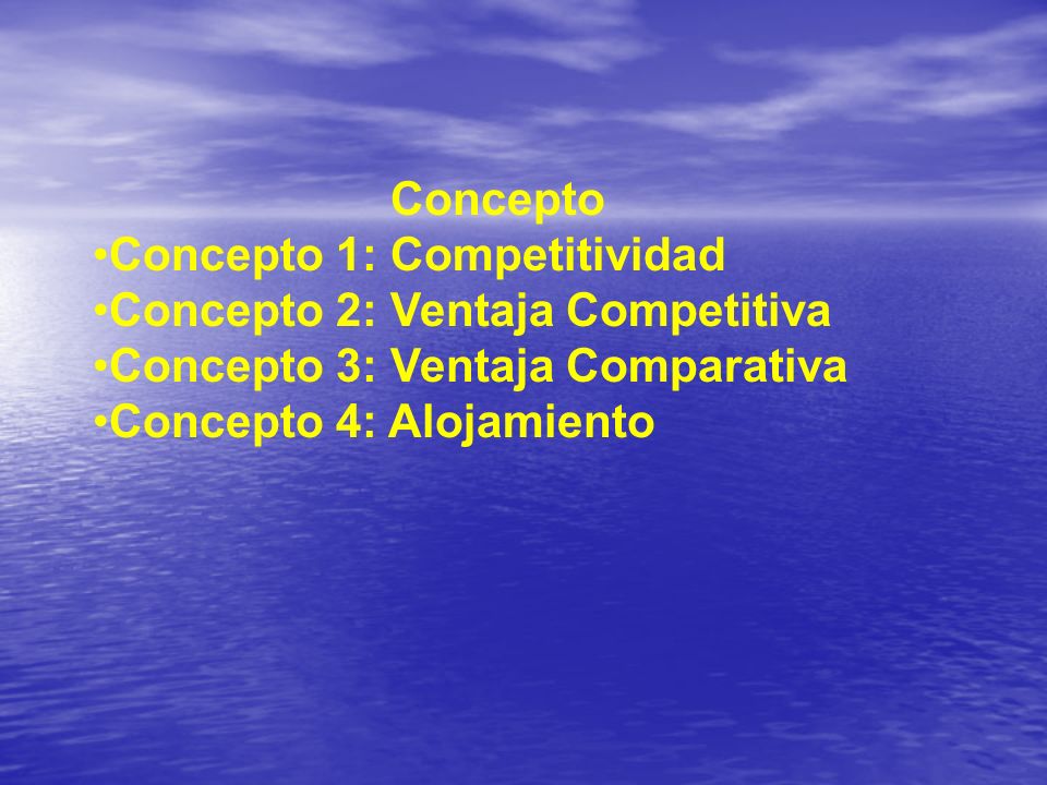 Concepto Concepto 1: Competitividad Concepto 2: Ventaja Competitiva Concepto 3: Ventaja Comparativa Concepto 4: Alojamiento