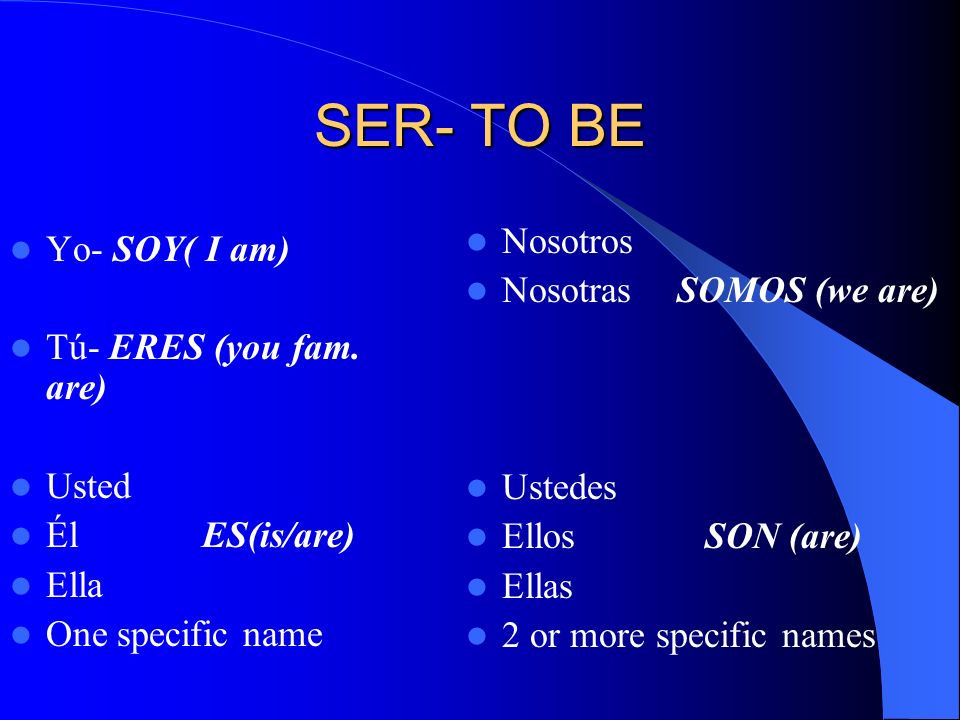 SER- TO BE Yo- SOY( I am) Tú- ERES (you fam.