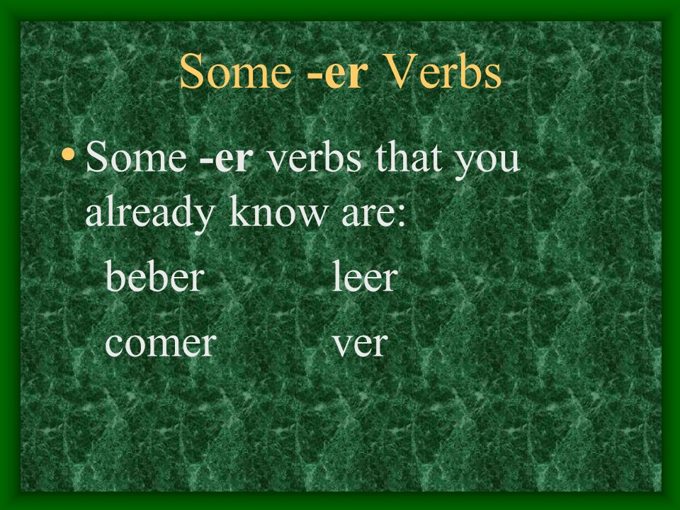 3 Types of Verbs Youve already learned some -ar verbs, now you are going to learn some -er verbs.