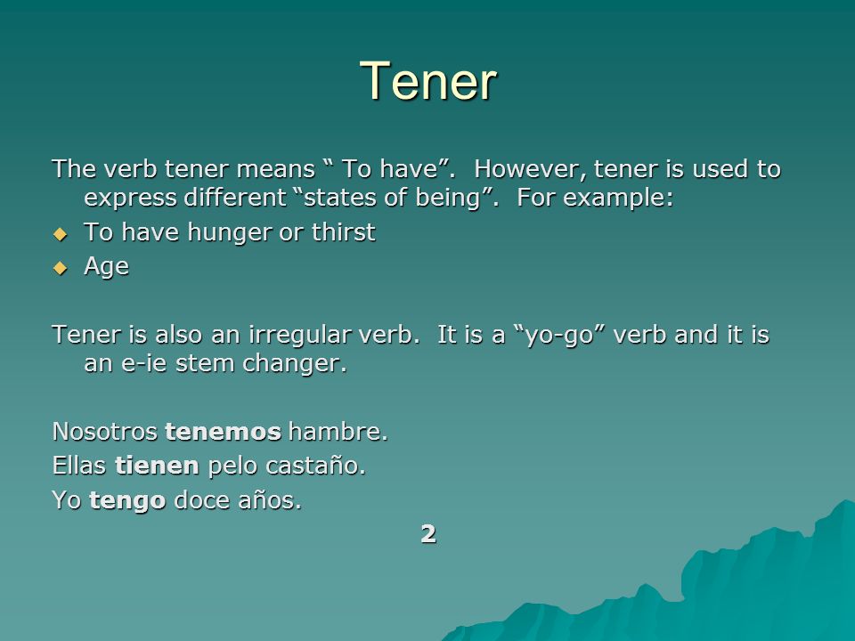 Tener The verb tener means To have. However, tener is used to express different states of being.