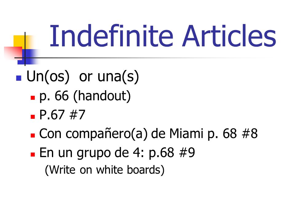 Indefinite Articles Un(os) or una(s) p. 66 (handout) P.67 #7 Con compañero(a) de Miami p.