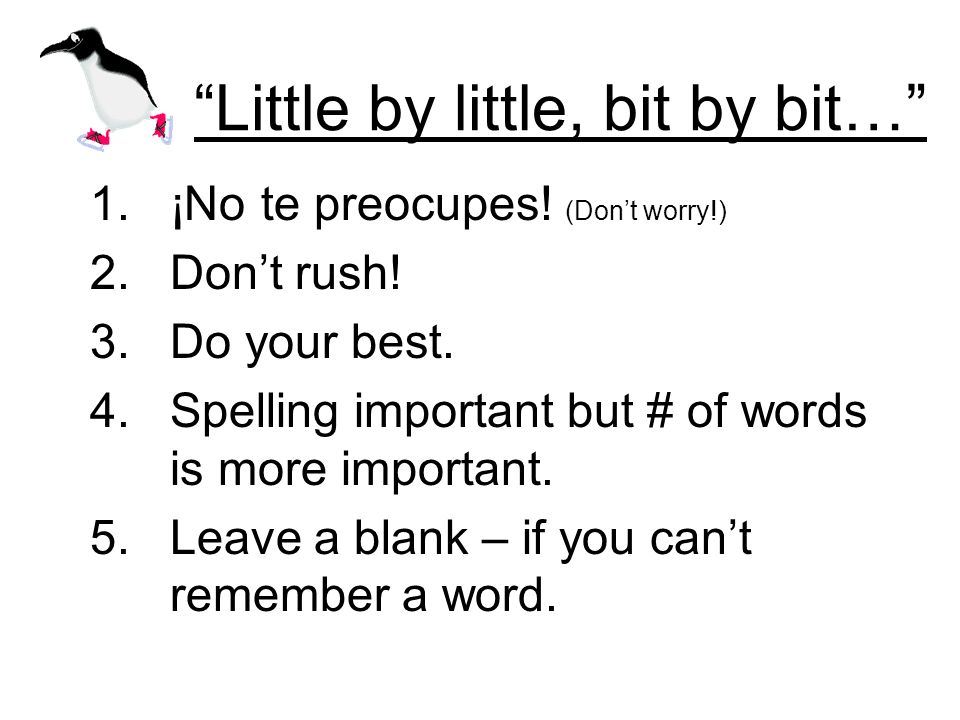 Little by little, bit by bit… 1.¡No te preocupes. (Dont worry!) 2.Dont rush.