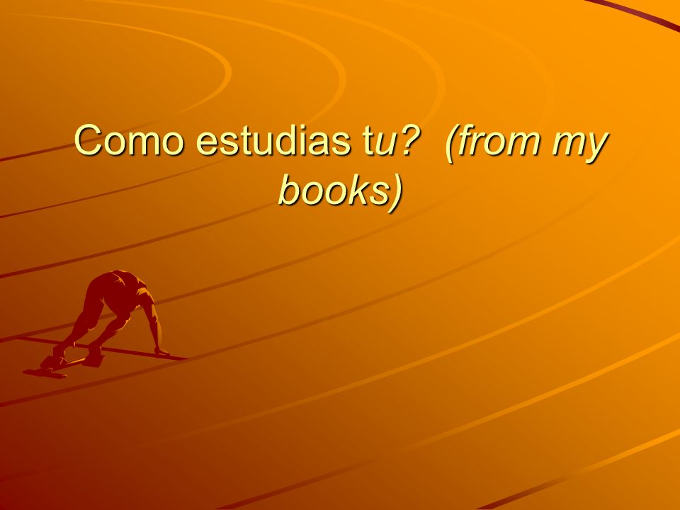 Como estudias tu (from my books)