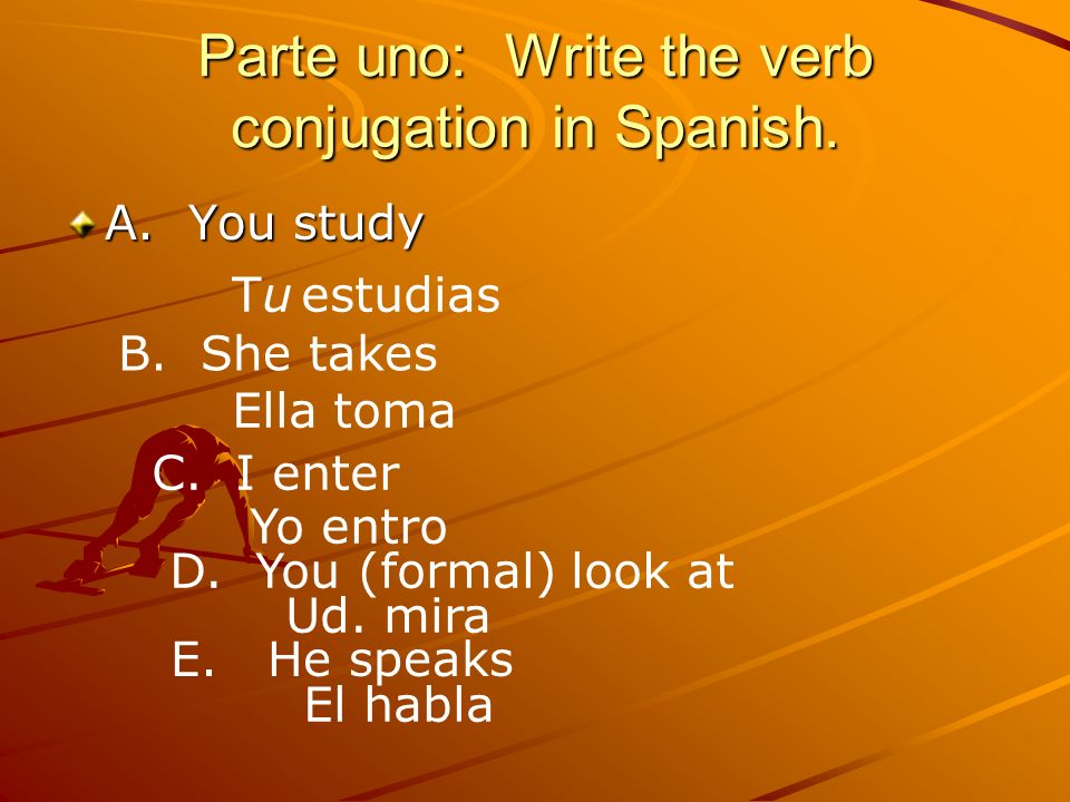 Parte uno: Write the verb conjugation in Spanish. A.