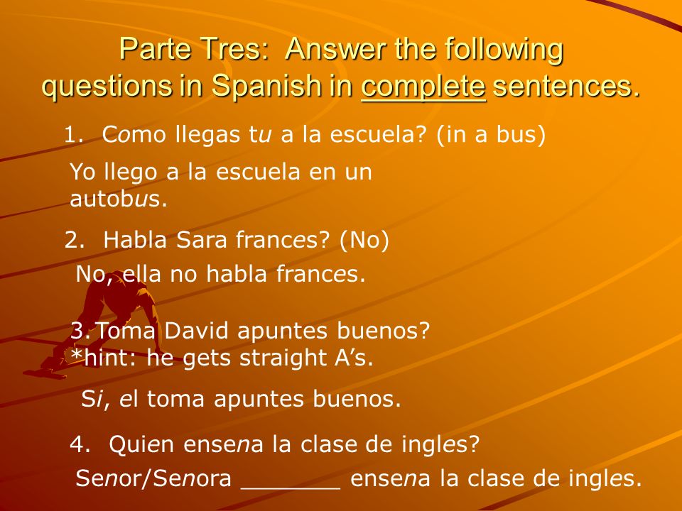 Parte Tres: Answer the following questions in Spanish in complete sentences.