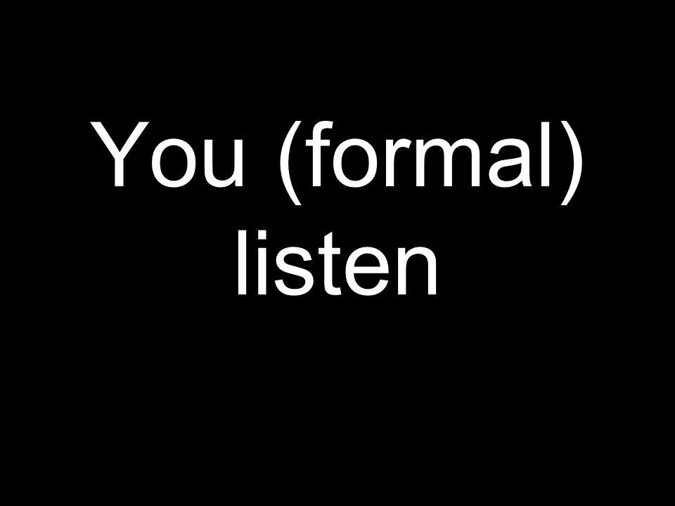 You (formal) listen