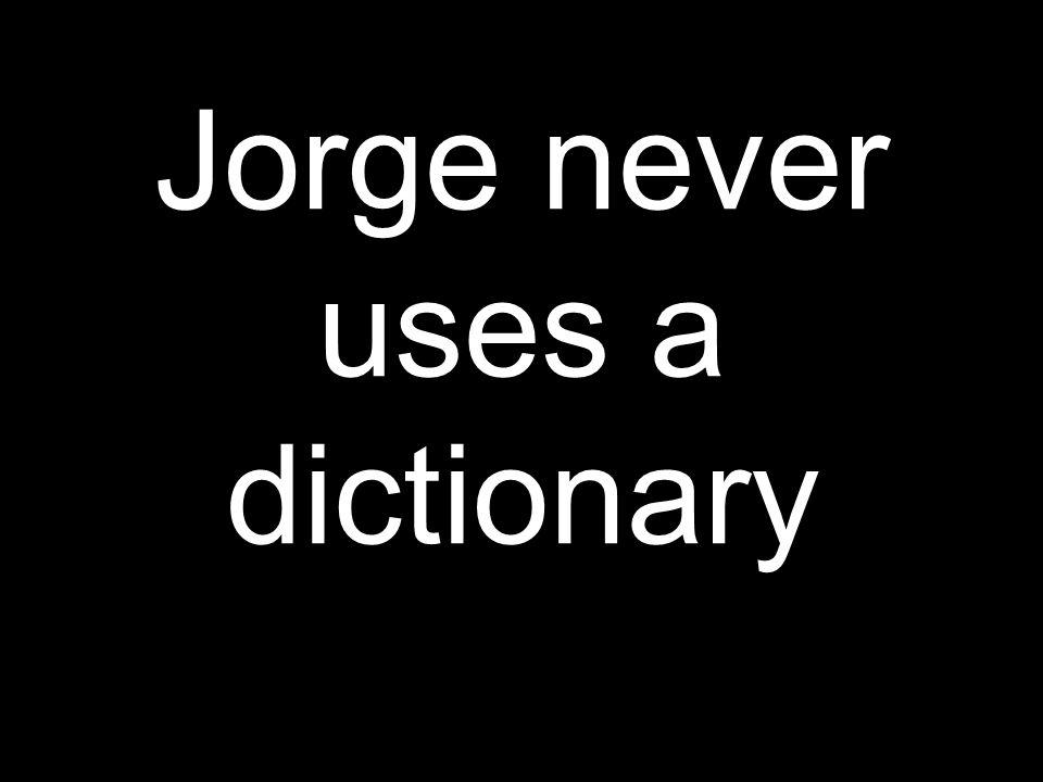 Jorge never uses a dictionary