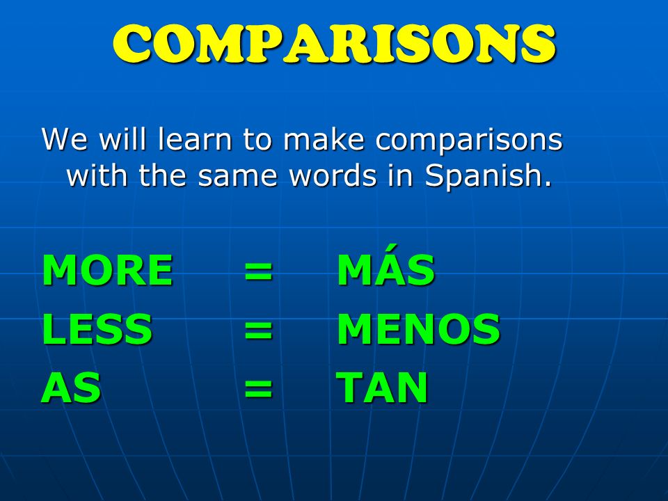 COMPARISONS I want you to write down 3 comparisons using the words MORE, LESS, or AS.