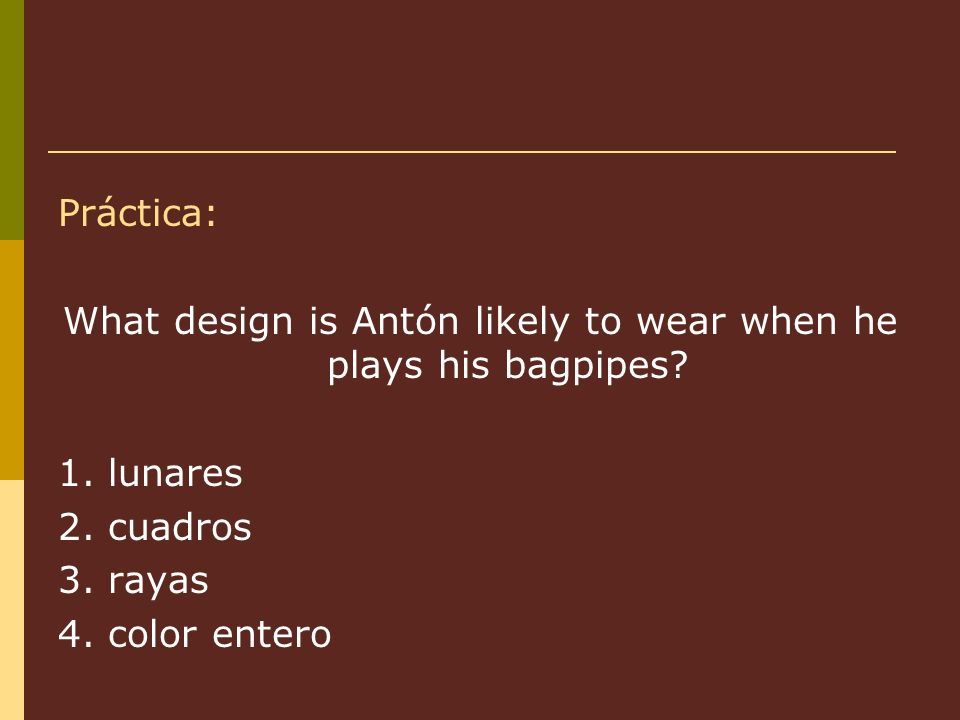 Práctica: What design is Antón likely to wear when he plays his bagpipes.