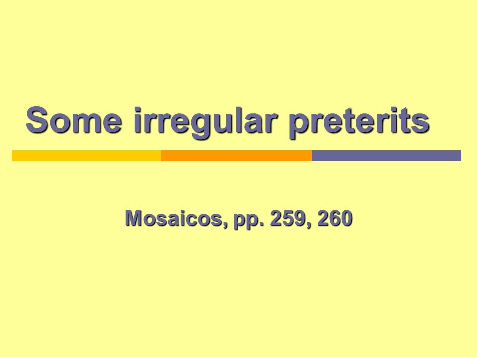 Some irregular preterits Some irregular preterits Mosaicos, pp. 259, 260