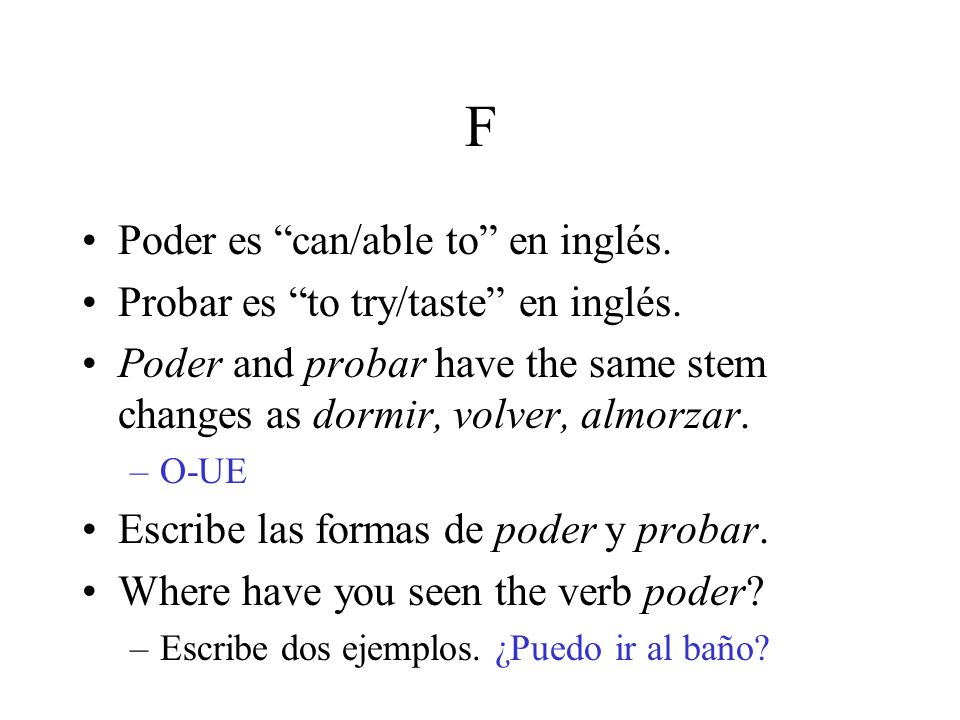 F Poder es can/able to en inglés. Probar es to try/taste en inglés.