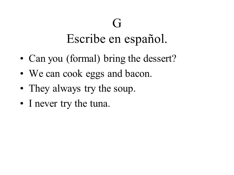 G Escribe en español. Can you (formal) bring the dessert.