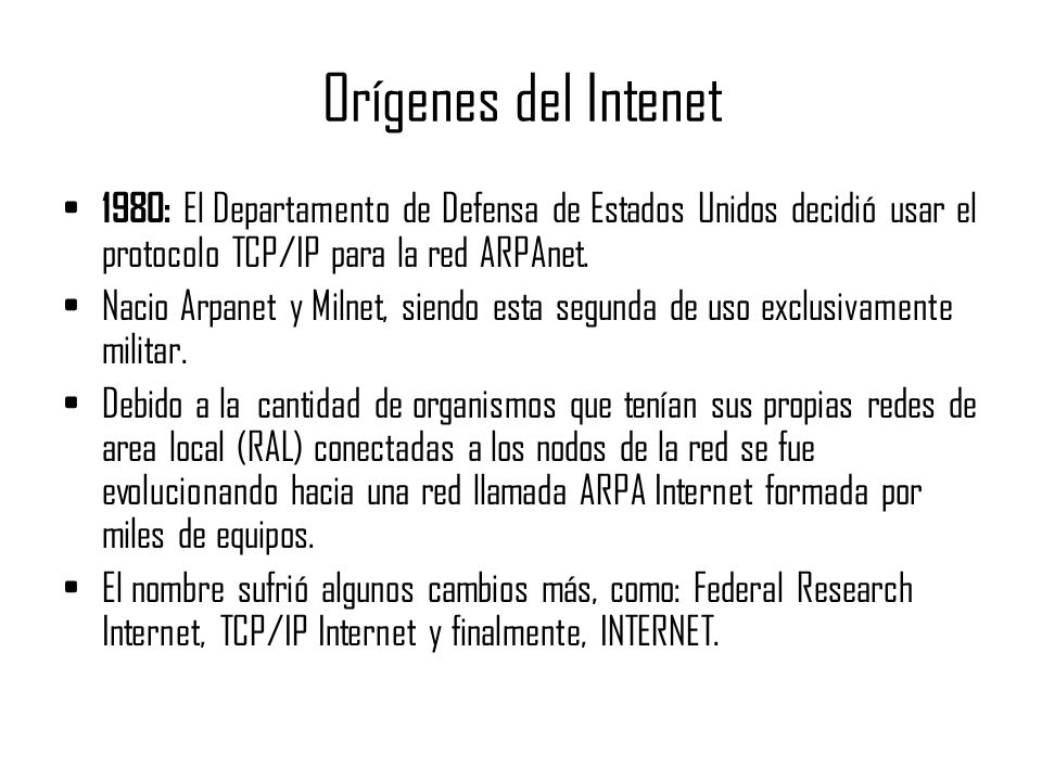 Orígenes del Intenet 1980: El Departamento de Defensa de Estados Unidos decidió usar el protocolo TCP/IP para la red ARPAnet.